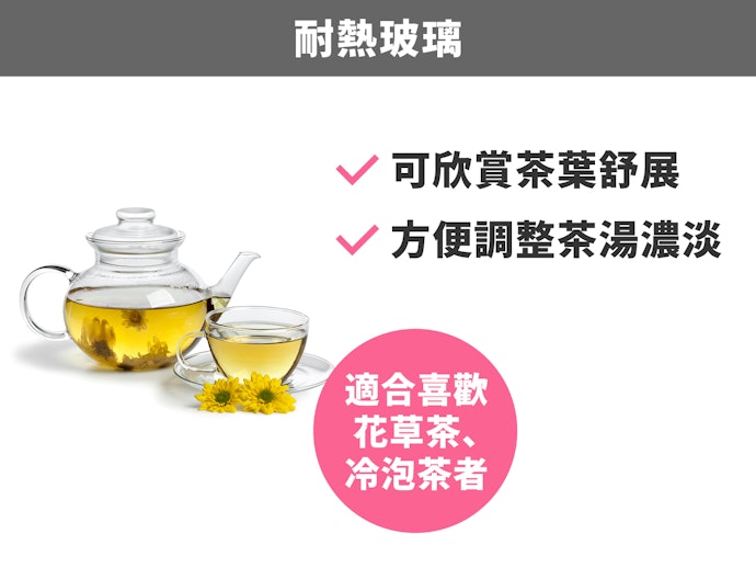 玻璃:多用於花草茶和冷泡茶沖泡
